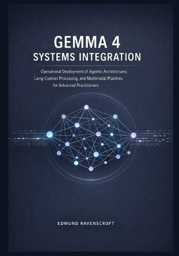 Gemma 4 Systems Integration: Operational Deployment of Agentic Architectures, Long-Context Processing, and Multimodal Pipelines for Advanced Practitioners