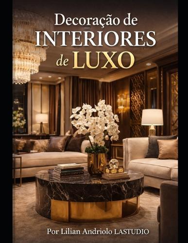 Decoração de Interiores de Luxo: Insight e inspirações para você considerar no seu projeto: Insight e inspirações para você considerar no seu projeto