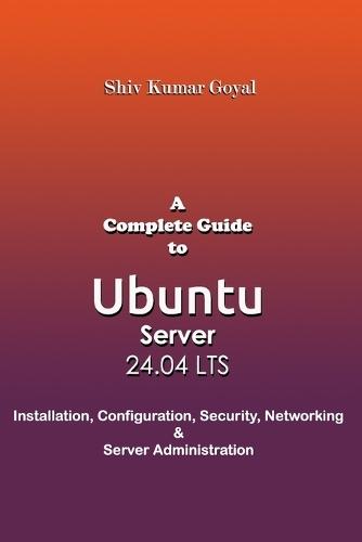 A Complete Guide to Ubuntu Server 24.04: Installation, Configuration, Security, Networking, and Server Administration