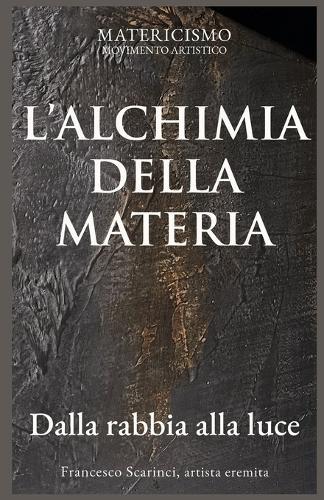 L'Alchimia Della Materia: Dalla rabbia alla luce