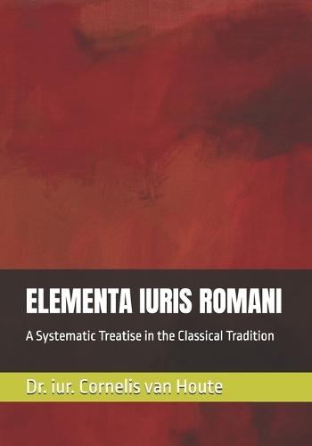 Elementa Iuris Romani: A Systematic Treatise in the Classical Tradition