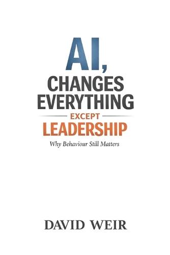 AI, Changes Everything - Except Leadership: Why Behaviour Still Matters