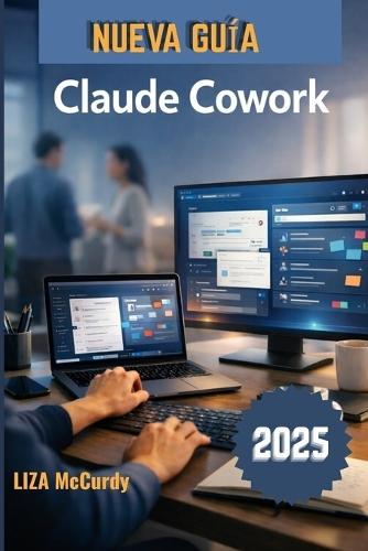 Claude Cowork Guía del usuario 2026: Un manual sencillo para la colaboración inteligente, mejores flujos de trabajo y resultados superiores con herramientas de IA modernas.