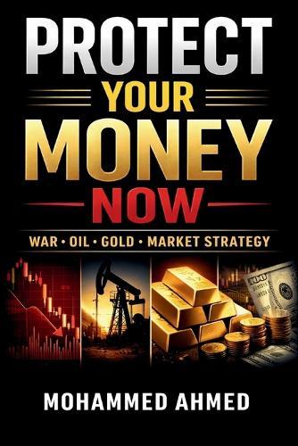 Protect Your Money Now: War, Oil, Gold & Market Strategy: How to Protect Your Capital During Crisis, Inflation & Global Uncertainty
