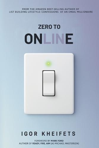 Zero To Online: Everything You Need to Launch, Grow, and Scale a Profitable Online Business Without Wasting Years Figuring It Out