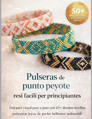 Pulseras de punto peyote fáciles para principiantes: Una guía visual paso a paso con 25+ diseños sencillos para crear joyas de perlas bellas y llevables