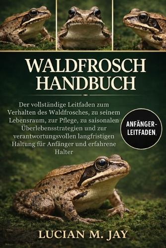 Waldfrosch Handbuch: Der vollständige Leitfaden zum Verhalten des Waldfrosches, zu seinem Lebensraum, zur Pflege, zu saisonalen Überlebensstrategien und zur verantwortungsvollen langfristigen Haltung für Anfänger und erfahrene Halter