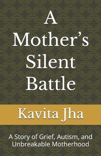 A Mother's Silent Battle: A Story of Grief, Autism, and Unbreakable Motherhood