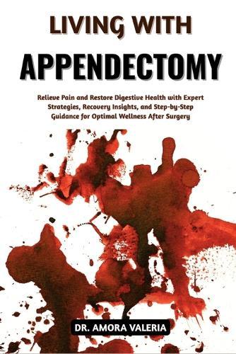 Living With Appendectomy: Relieve Pain and Restore Digestive Health with Expert Strategies, Recovery Insights, and Step-by-Step Guidance for Optimal Wellness After Surgery