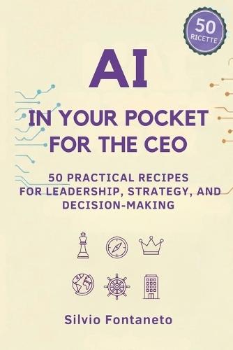 AI in Your Pocket for the CEO: 50 Practical Recipes for Leadership, Strategy, and Decision-Making