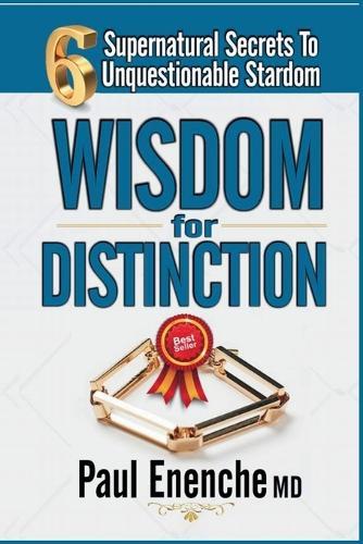Wisdom For Distinction: 6 Supernatural Secrets To Unquestionable Stardom