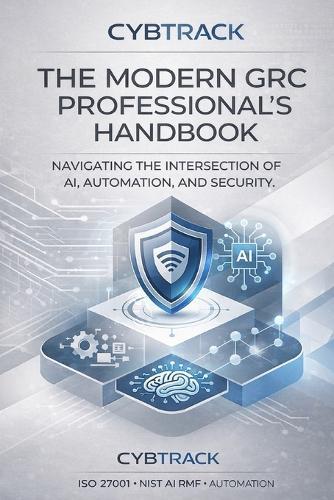The Modern GRC Professional's Handbook: Navigating the Intersection of AI, Automation and Security