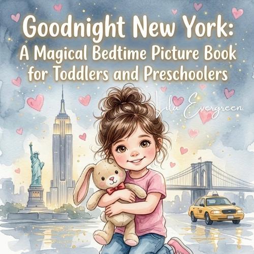 Goodnight New York: A Magical Bedtime Picture Book for Toddlers and Preschoolers: Cozy Nighttime Adventures with Mia, Mama & Teddy - Calming Bedtime Story for Ages 2-6