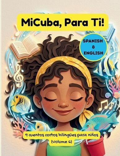 MiCuba, Para Ti! Volumen 6: 9 historias infantiles cubanas bilingües (español e inglés) sobre familia, identidad y cultura para niños