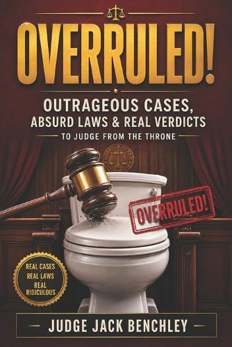 Overruled!: Outrageous Cases, Absurd Laws & Real Verdicts to Judge While You Sit on the Throne
