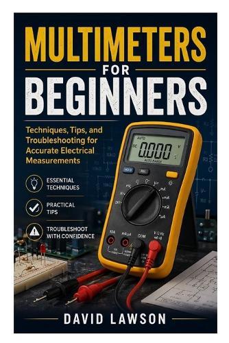 Multimeters for Beginners: Techniques, Tips, and Troubleshooting for Accurate Electrical Measurements