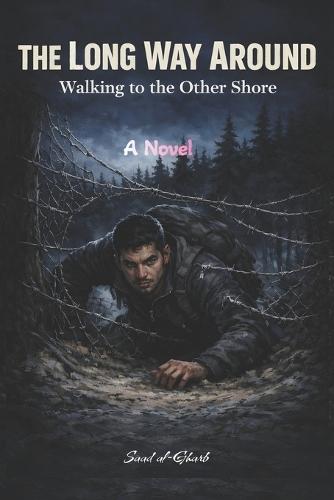 The Long Way Around Walking to the Other Shore: A Novel of Exile, A Journey Through Europe's Hidden Borders