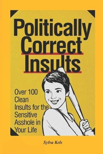 Politically Correct Insults: Savage Woke Roasts, Passive-Aggressive Burns & Hidden Meanings That Sound Nice but Hit Hard