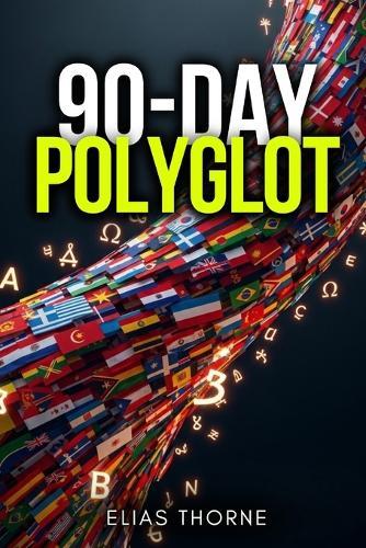 The 90-Day Polyglot: The Systematic Roadmap to Conversational Fluency in Any Language