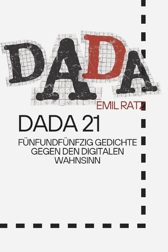 Dada 21: Fünfundfünfzig Gedichte gegen den digitalen Wahnsinn