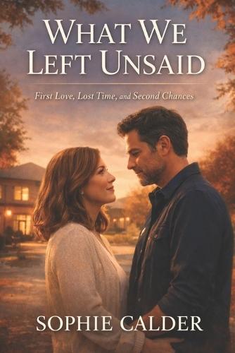 What We Left Unsaid: First Love, Lost Time, and Second Chances