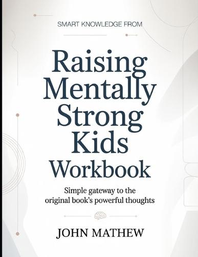 Smart knowledge from Raising Mentally Strong Kids: Simple Gateway To The Original Book's Powerful Thoughts