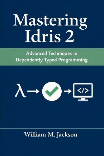 Mastering Idris 2: Advanced Techniques in Dependently Typed Programming