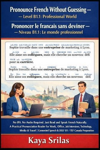 Pronounce French Without Guessing - Level B1.1: Professional World: No IPA. No Audio Required. Just Read and Speak French Naturally. A Practical Pronunciation Reader for DELF B1, TCF & TEF Canada