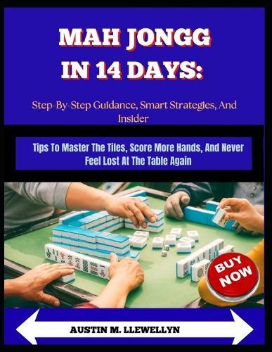 Mah Jongg In 14 Days: The Beginner's Fast-Track To Winning, Confidence, And Fun: Learn The Tiles, Rules, And Scoring With Simple Steps For Clear, Confident Play