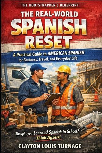 The Real-World Spanish Reset: A Practical Guide to American Spanish for Business, Travel, and Everyday Life