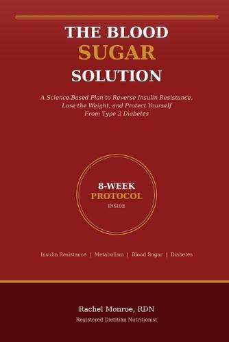 The Blood Sugar Solution: A Science-Based Plan to Reverse Insulin Resistance, Lose the Weight, and Protect Yourself From Type 2 Diabetes