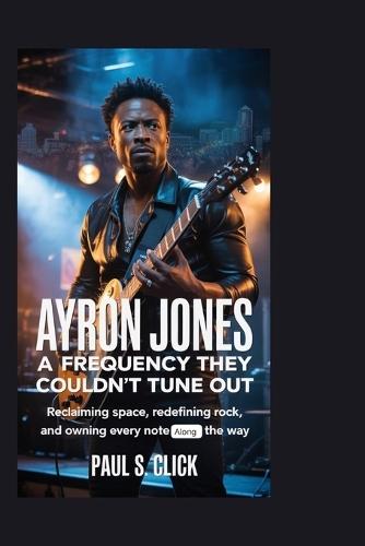 Ayron Jones: A Frequency They Couldn't Tune Out: Reclaiming Space, Redefining Rock, and Owning Every Note Along the Way