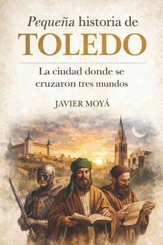 Pequeña historia de Toledo: La ciudad donde se cruzaron tres mundos