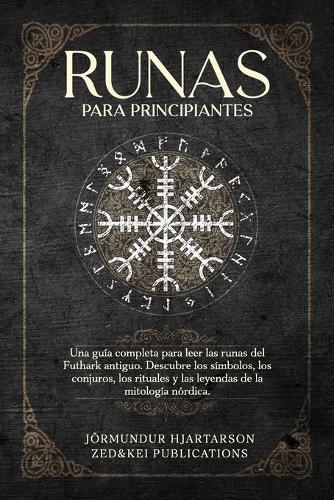 Runas para principiantes: Una guía completa para leer las runas del Futhark antiguo. Descubre los símbolos, los conjuros, los rituales y las leyendas de la mitología nórdica.