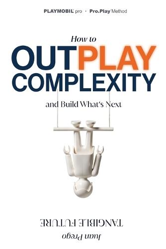 Tangible Future: How to Outsmart Complexity and Build What's next
