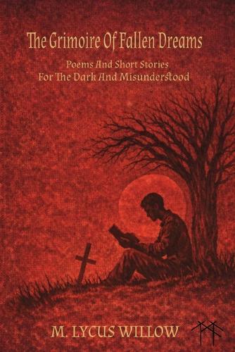 The Grimoire of Fallen Dreams: Poems and Short Stories For The Dark and Misunderstood