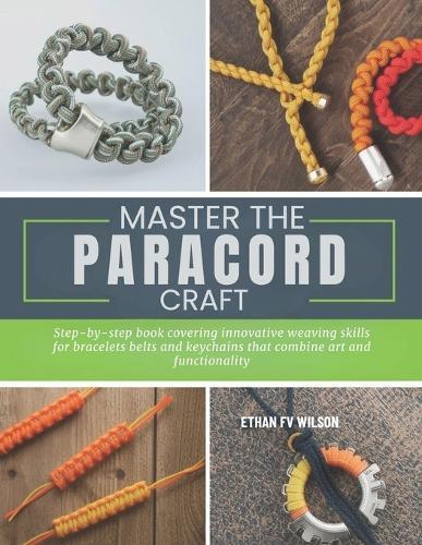 Master the Paracord Craft: Step-by-step book covering innovative weaving skills for bracelets belts and keychains that combine art and functionality