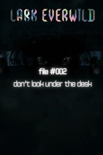 File #002: Don't Look Under the Desk: The Forgotten Creature Files