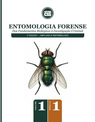 ENTOMOLOGIA FORENSE - Dos Fundamentos Biológicos à Investigação Criminal: 3a Edição - Ampliada e Reformulada - VOLUME I - MÓDULO I