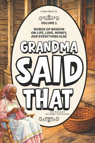 Grandma Said That: Volume 1: Old School Relationship Advice, Life Lessons, and Southern Black Grandma Wisdom You Were Meant to Hear