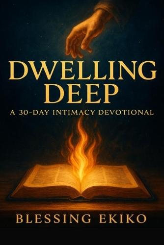 Dwelling Deep: A 30- Day Intimacy Devotional