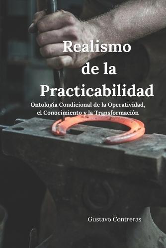 Realismo de la Practicabilidad: Ontología Condicional de la Operatividad, el Conocimiento y la Transformación