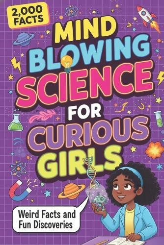 Mind Blowing Science for Curious Girls: Weird Facts and Fun Discoveries