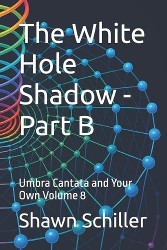 The White Hole Shadow - Part B: Umbra Cantata and Your Own Volume 8