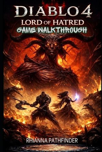 Diablo 4: LORD OF HATRED GAME WALKTHROUGH: Dominate Every Battle with Expert-Level Tips, Boss Strategies, and Efficient Loot Farming