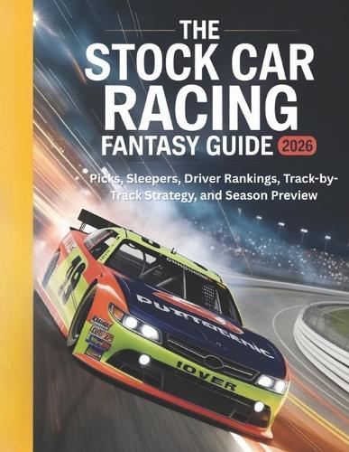 The Stock Car Racing Fantasy Guide 2026: Picks, Sleepers, Driver Rankings, Track-by-Track Strategy, and Season Preview