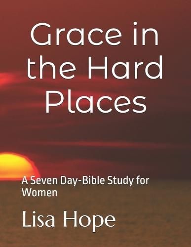 Grace in the Hard Places: A Seven Day-Bible Study for Women