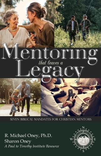 Mentoring that Leaves a Legacy: 7 biblical mandates for Christian mentors