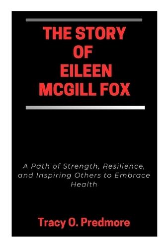 The Story of Eileen McGill Fox: A Path of Strength, Resilience, and Inspiring Others to Embrace Health