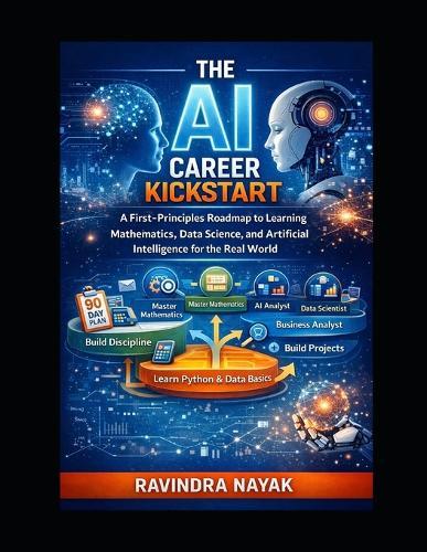 The AI Career Kickstart: A First-Principles Roadmap to Learning Mathematics, Data Science, and Artificial Intelligence for the Real World book image